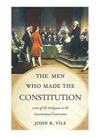 اشتري The Men Who Made the Constitution: Lives of the Delegates to the Constitutional Convention Hardcover في الامارات