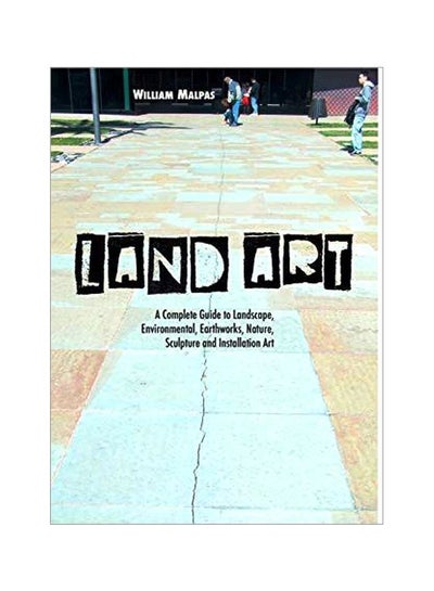 Buy Land Art: A Complete Guide To Landscape, Environmental, Earthworks, Nature, Sculpture And Installation Art Paperback English by William Malpas - 41456 in UAE