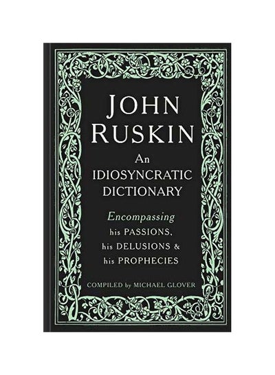 اشتري John Ruskin: An Idiosyncratic Dictionary Encompassing His Passions, His Delusions And His Prophecies Hardcover في الامارات