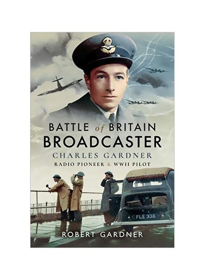 Buy Battle Of Britain Broadcaster: Charles Gardner, Radio Pioneer And WWII Pilot hardcover english - 19 December 2019 in UAE