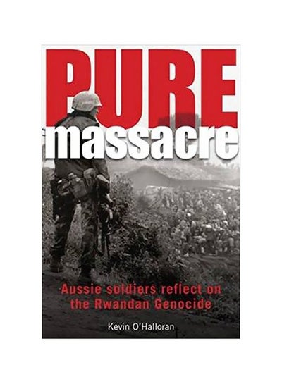 اشتري Pure Massacre: Aussie Soldiers Reflect On The Rwandan Genocide paperback english - 19 September 2015 في الامارات