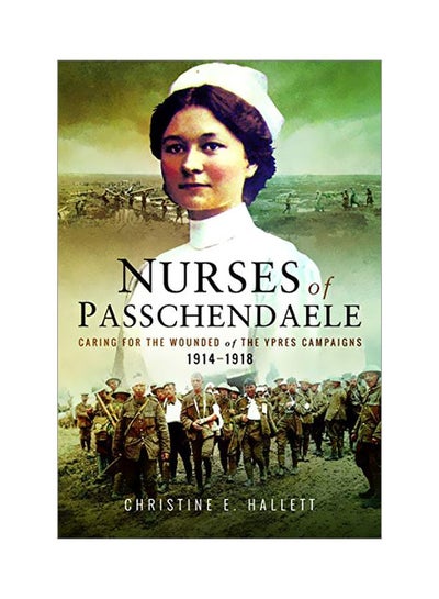 Buy Nurses Of Passchendaele: Caring For The Wounded Of The Ypres Campaigns 1914 - 1918 paperback english - 23 January 2018 in UAE