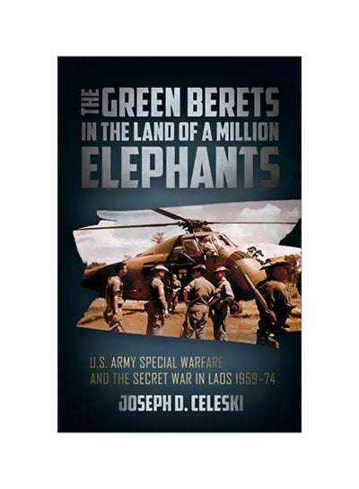 Buy The Green Berets In The Land Of A Million Elephants: U.S. Army Special Warfare And The Secret War In Laos 1959-74 hardcover english - 18-Jan-19 in UAE