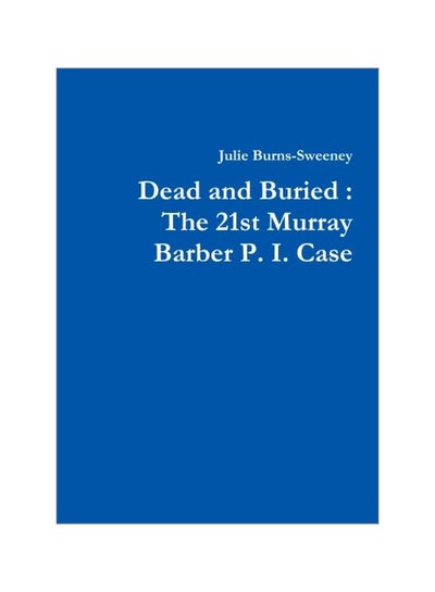 اشتري Dead And Buried : The 21st Murray Barber P. I. Case Paperback الإنجليزية by Julie Burns-Sweeney - 8 January 2020 في الامارات