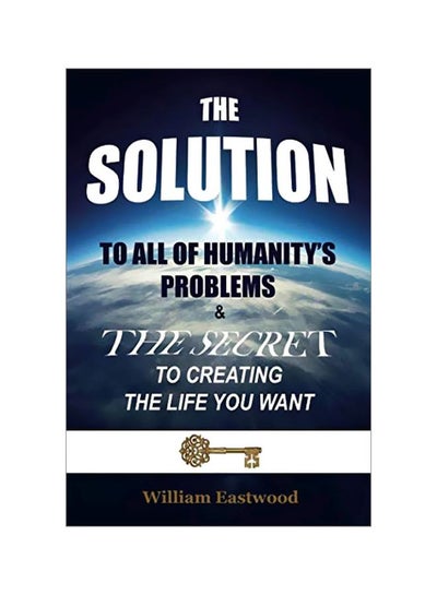 Buy The Solution To All Of Humanity's Problems And The Secret To Creating The Life You Want paperback english - 1 February 2020 in UAE