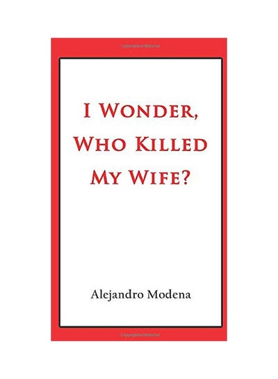 Buy I Wonder, Who Killed My Wife? Paperback English by Alejandro Modena - 04-Jan-20 in UAE