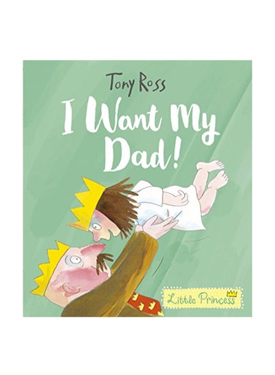 اشتري I Want My Dad! Paperback الإنجليزية by Tony Ross - 5/2/2019 في الامارات