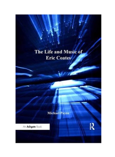 اشتري The Life And Music Of Eric Coates Paperback English by Michael Payne - 5/1/2012 في الامارات