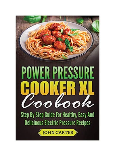 Buy Power Pressure Cooker XL Cookbook: Step By Step Guide For Healthy, Easy And Delicious Electric Pressure Recipes paperback english - 07-Jul-19 in UAE