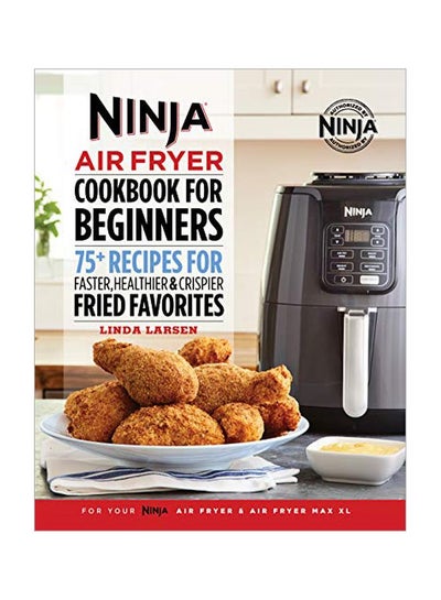 اشتري Ninja Air Fryer Cookbook For Beginners : 75+ Recipes For Faster, Healthier, And Crispier Fried Favorites Paperback الإنجليزية by Linda Larsen - 01-Oct-19 في الامارات