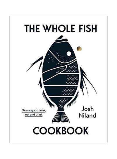 اشتري The Whole Fish Cookbook: New Ways To Cook, Eat And Think Hardcover الإنجليزية by Josh Niland - 17-Sep-19 في الامارات