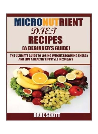 اشتري Micronutrient Diet Recipes (A Beginner's Guide): The Ultimate Guide To Losing Weight, Regaining Energy And Live A Healthy Lifestyle In 28 Days Paperback في الامارات