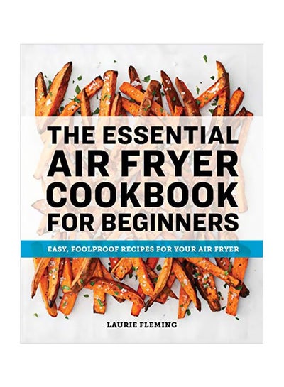 Buy The Essential Air Fryer Cookbook For Beginners Paperback English by Laurie Fleming - 43893 in UAE