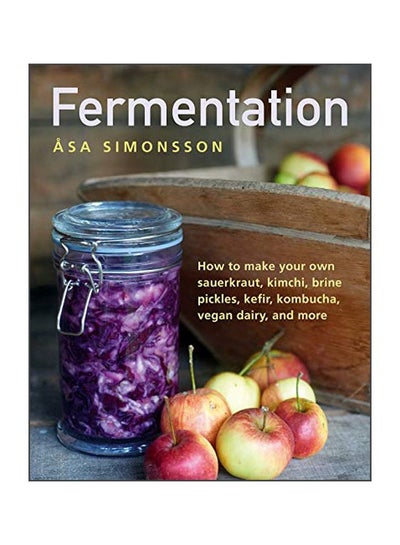 Buy Fermentation : How To Make Your Own Sauerkraut, Kimchi, Brine Pickles, Kefir, Kombucha, Vegan Dairy, And More Hardcover English by Asa Simonsson - 20 December 2019 in UAE