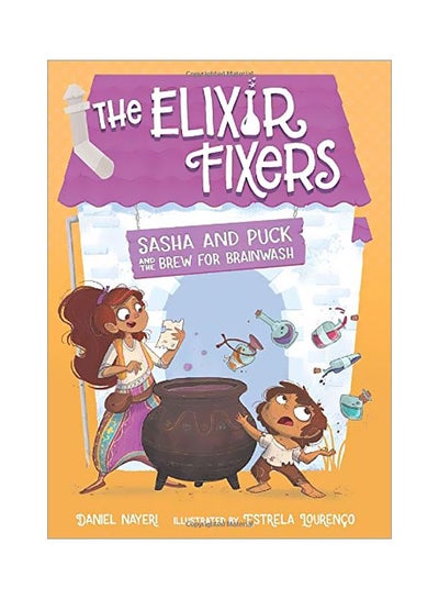 اشتري The Elixir Fixers : Sasha And Puck And The Brew For Brainwash Hardcover الإنجليزية by Daniel Nayeri - 01 April 2020 في الامارات