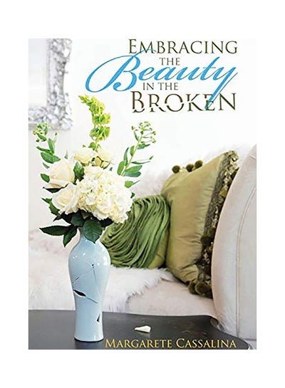 Buy Embracing the Beauty in the Broken Hardcover English by Margarete Cassalina in UAE