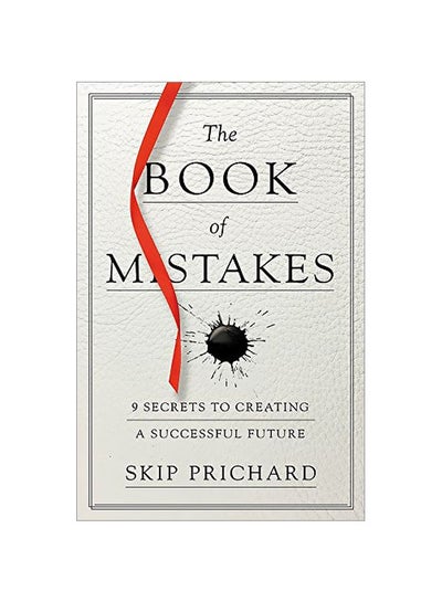 Buy The Book Of Mistakes: 9 Secrets To Creating A Successful Future Paperback English by Skip Prichard - 2019-01-15 in UAE