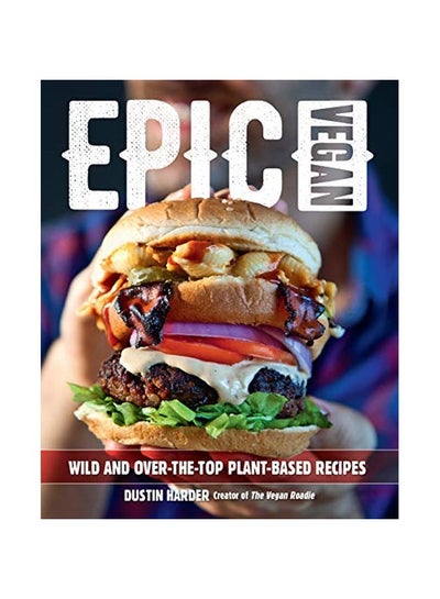 Buy Epic Vegan : Wild And Over-The-Top Plant-Based Recipes Hardcover English by Dustin Harder - 2019-07-09 in UAE