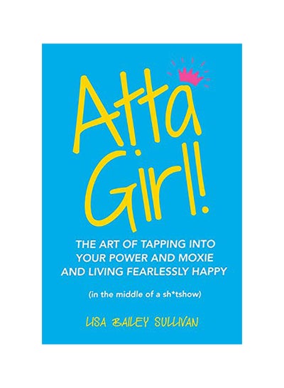 اشتري Atta Girl!: The Art Of Tapping Into Your Power And Moxie And Living Fearlessly Happy Paperback في الامارات