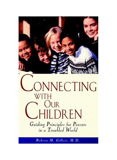 Buy Connecting With Our Children: Guiding Principles For Parents In A Troubled World Paperback English by Roberta M Gilbert in UAE