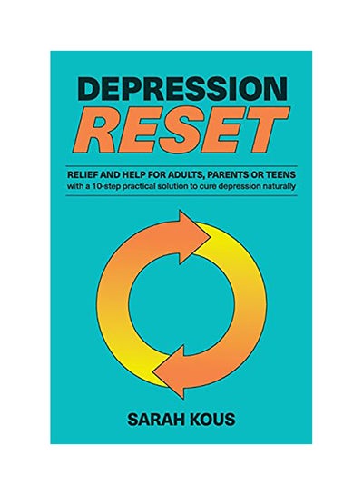 Buy Depression Reset: Relief And Help For Adults, Parents Or Teens With A 10-Step Practical Solution To Cure Depression Naturally Paperback English by Sarah Kous in UAE