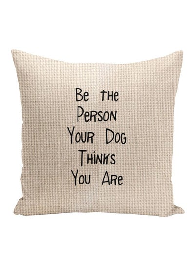 اشتري Be The Person Your Dog Thinks You Are Printed Decorative Pillow بيج / أسود 16x16بوصة في الامارات