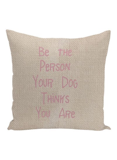 اشتري Be The Person Your Dog Thinks You Are Printed Decorative Pillow بيج / وردي 16x16بوصة في الامارات