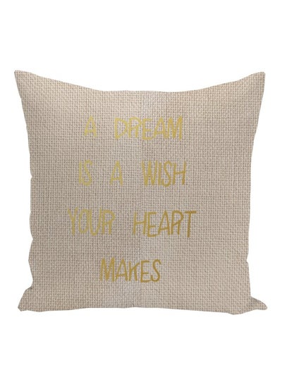 Buy A Dream Is A Wish Your Heart Makes Quote Printed Decorative Pillow Beige/Gold 16x16inch in UAE