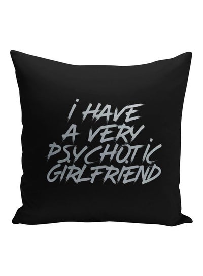 Buy I Have A Very Psychotic Girlfriend Printed Decorative Pillow Black/Metalic Silver 16x16inch in Saudi Arabia