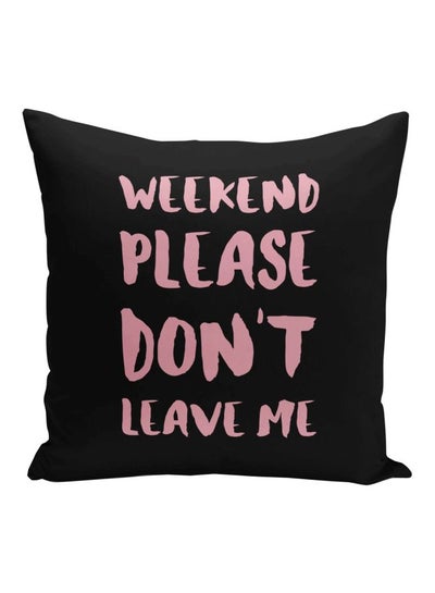 Buy Weekend Please Don't Leave Me Quote Printed Decorative Pillow Black/Pink 16x16inch in UAE