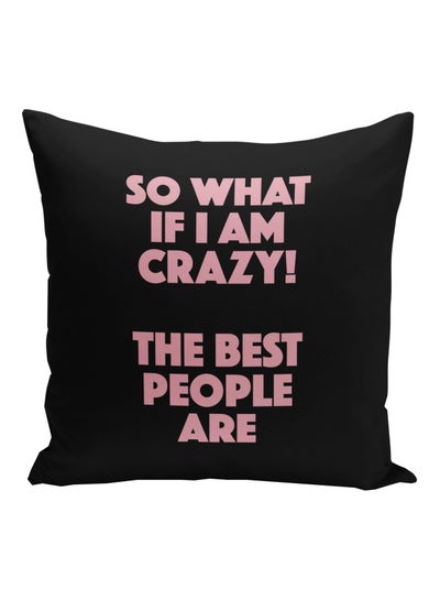 Buy So What I Am Crazy The Best People Are Printed Throw Pillow Black/Pink 16x16inch in Saudi Arabia