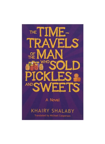 Buy The Time-Travels Of The Man Who Sold Pickles And Sweets: A Novel Paperback English by Khairy Shalaby in Egypt