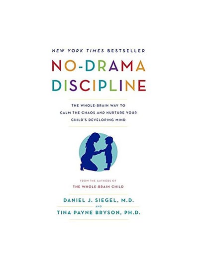 اشتري No-Drama Discipline: The Whole-Brain Way To Calm The Chaos And Nurture Your Child'S Developing Mind غلاف ورقي اللغة الإنجليزية by Tina Payne Bryson & Daniel J. - 12-Jul-16 في مصر