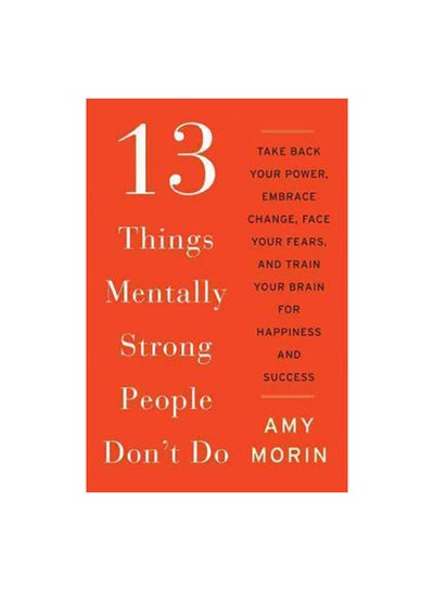 Buy 13 Things Mentally Strong People Don't Do Paperback English by Amy Morin - 05-Dec-19 in UAE