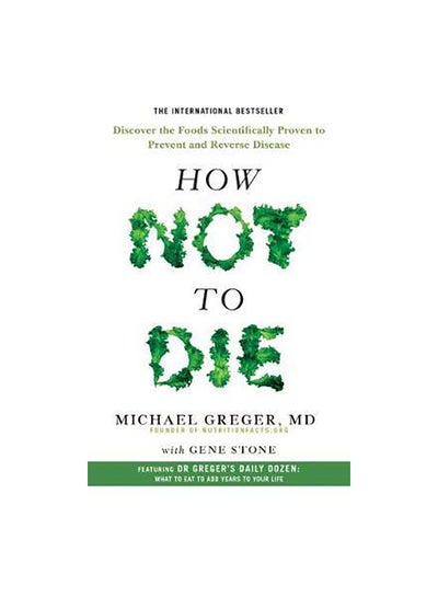 اشتري How Not To Die Paperback English by Dr Michael Greger & Gene Stone - 28 Dec 2017 في السعودية