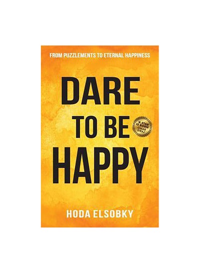 Buy Dare To Be Happy: From Puzzlements To Eternal Happiness Paperback English by Hoda Elsobky in Egypt