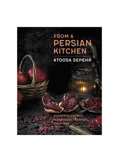 اشتري Atoosa's Persian Kitchen: Authentic Recipes And Fabulous Flavours From Iran Paperback الإنجليزية by Atoosa Sepehr - 24/Sep/19 في الامارات