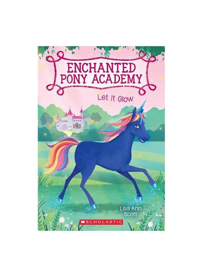 Buy Enchanted Pony Academy : Let It Glow Paperback English by Lisa Ann Scott - 31-Jan-17 in Egypt