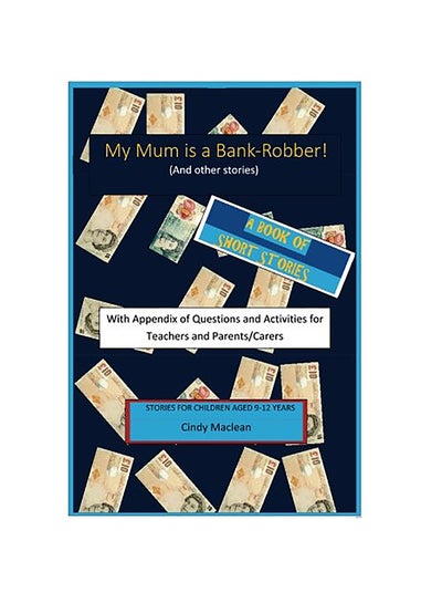 اشتري My Mum is a Bank-Robber! With Questions and Activities for Teachers and Parents Paperback الإنجليزية by Cindy MacLean في الامارات