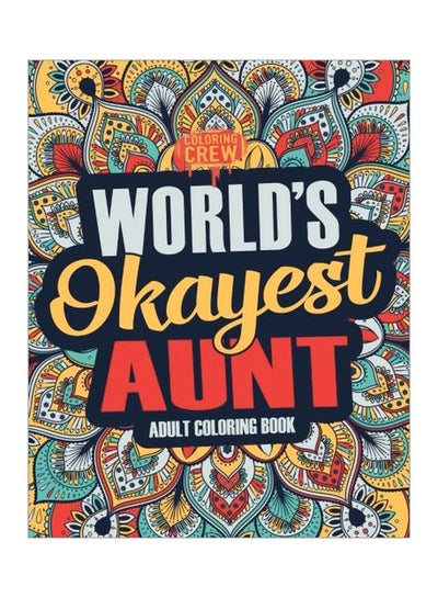 اشتري Worlds Okayest Aunt: Adult Coloring Book paperback english - 11 Jan 2018 في الامارات