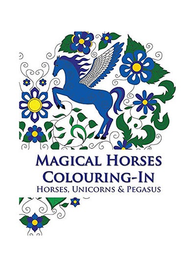 Buy Magical Horses Colouring-In: Horses, Unicorns And Pegasus paperback english in UAE