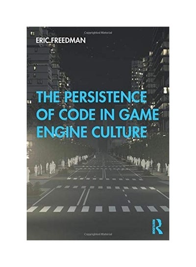 اشتري The Persistence Of Code In Game Engine Culture Paperback English by Eric Freedman - 2020 في الامارات