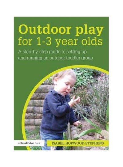 اشتري Outdoor Play For 1-3 Year Olds: A Step By Step Guide To Setting Up And Running An Outdoor Toddler Group Paperback في الامارات