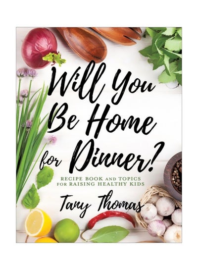 اشتري Will You Be Home For Dinner?: Recipe Book And Topics For Raising Healthy Kids Hardcover في الامارات