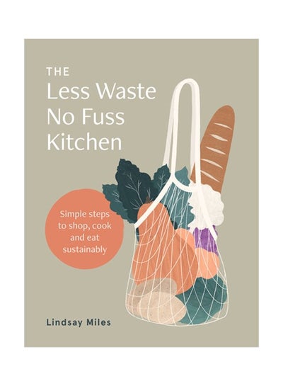 اشتري The Less Waste, No Fuss Kitchen: Simple Steps To Shop, Cook And Eat Sustainably Paperback في الامارات