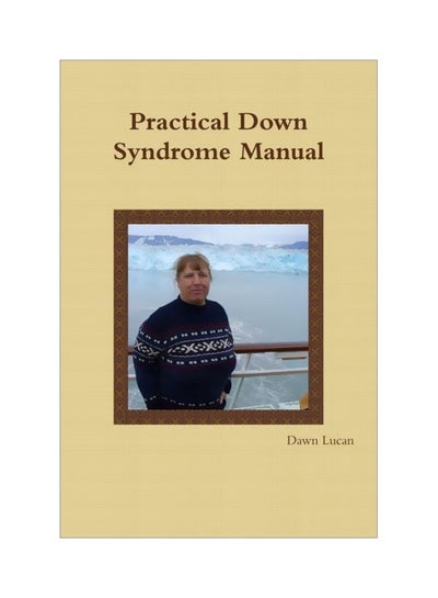 اشتري Practical Down Syndrome Manual Paperback الإنجليزية by Dawn Lucan - 27 Oct 2010 في الامارات