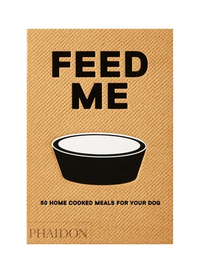 Buy Feed Me: 50 Home Cooked Meals For Your Dog hardcover english - 2 Oct 2018 in UAE