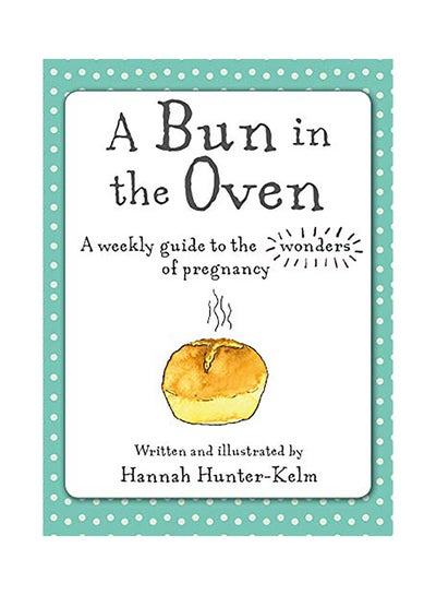 اشتري A Bun In The Oven: A Weekly Guide To The Wonders Of Pregnancy Hardcover في الامارات