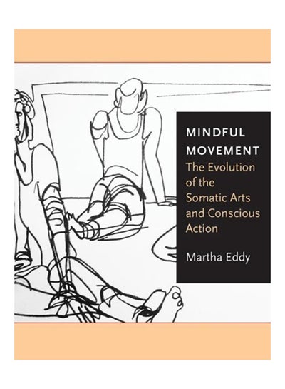 اشتري Mindful Movement: The Evolution Of The Somatic Arts And Conscious Action paperback english - 2017 في الامارات