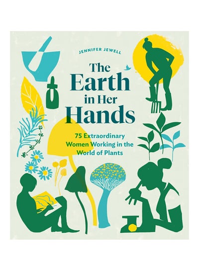 اشتري The Earth In Her Hands: 75 Extraordinary Women Working In The World Of Plants Hardcover في الامارات